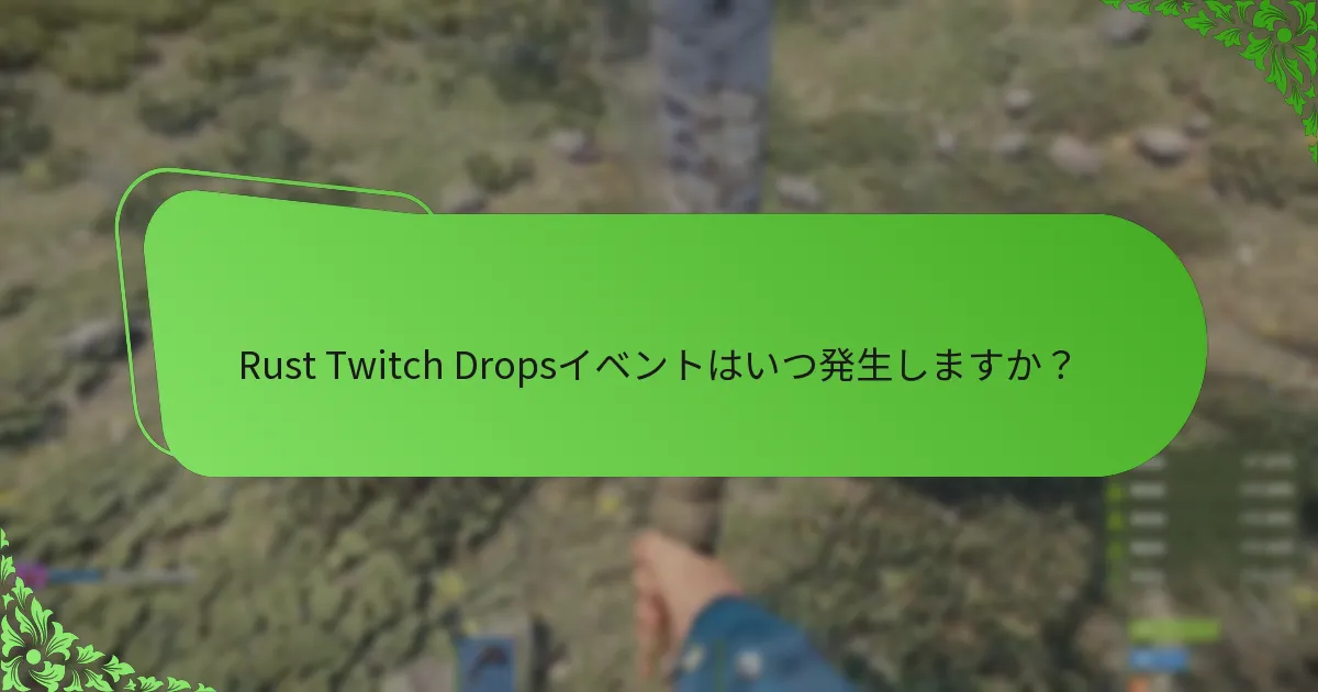 Rust Twitch Dropsイベントはいつ発生しますか？